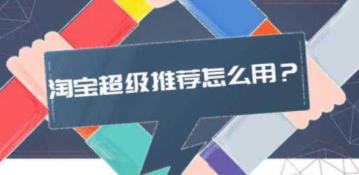 淘宝超级推荐怎么推款？什么是淘宝超级推荐？